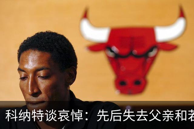 科纳特谈哀悼：先后失去父亲和若塔 若塔走后我对一切提不起兴趣