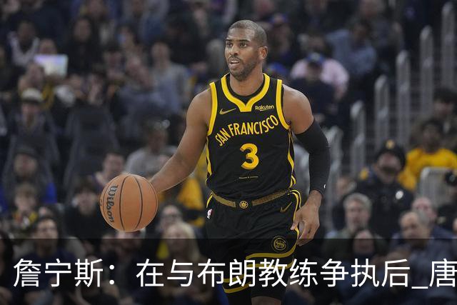 詹宁斯：在与布朗教练争执后 唐斯明确了自己的角色并迎接挑战